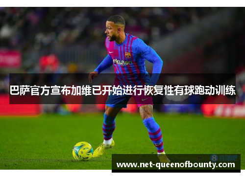 巴萨官方宣布加维已开始进行恢复性有球跑动训练