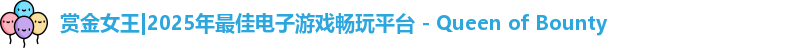 赏金女王|2025年最佳电子游戏畅玩平台 - Queen of Bounty